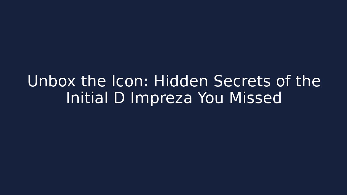 Unbox the Icon: Hidden Secrets of the Initial D Impreza You Missed