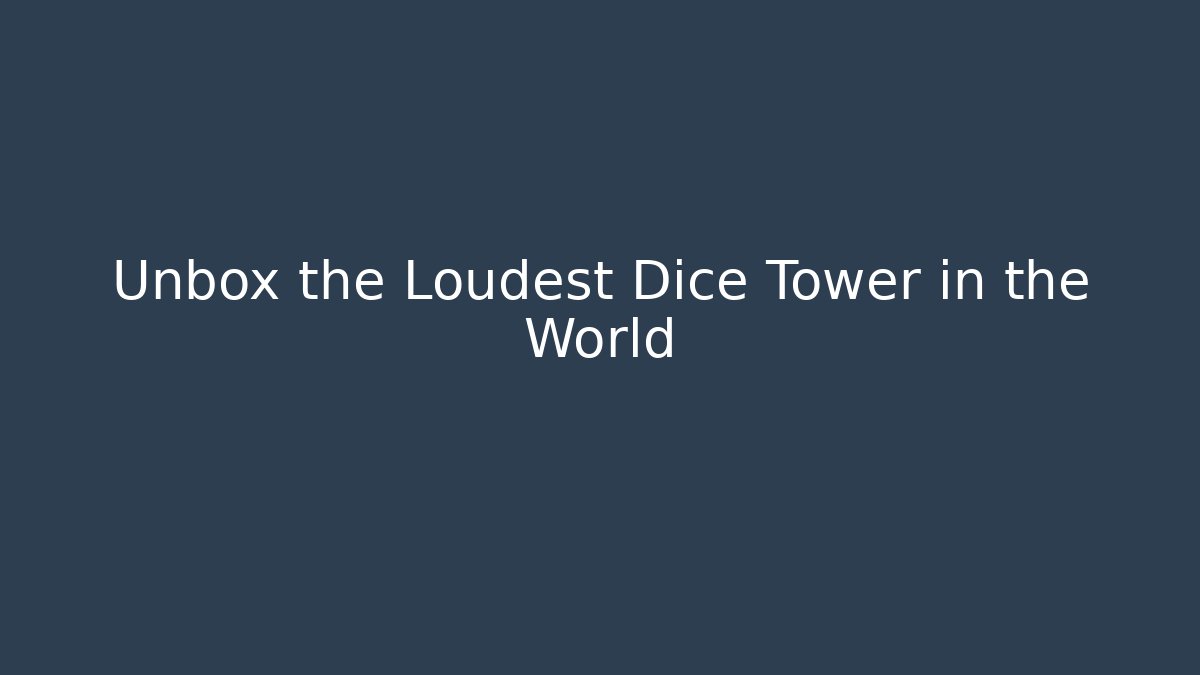 Unbox the Loudest Dice Tower in the World