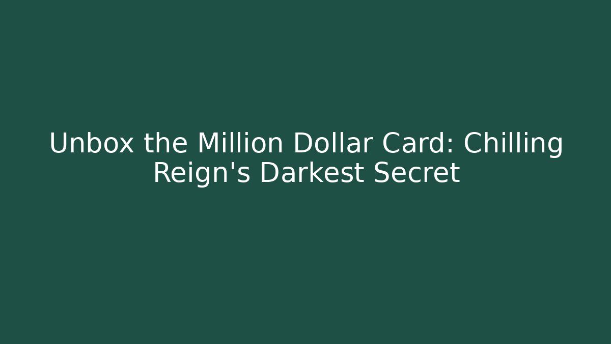 Unbox the Million Dollar Card: Chilling Reign's Darkest Secret