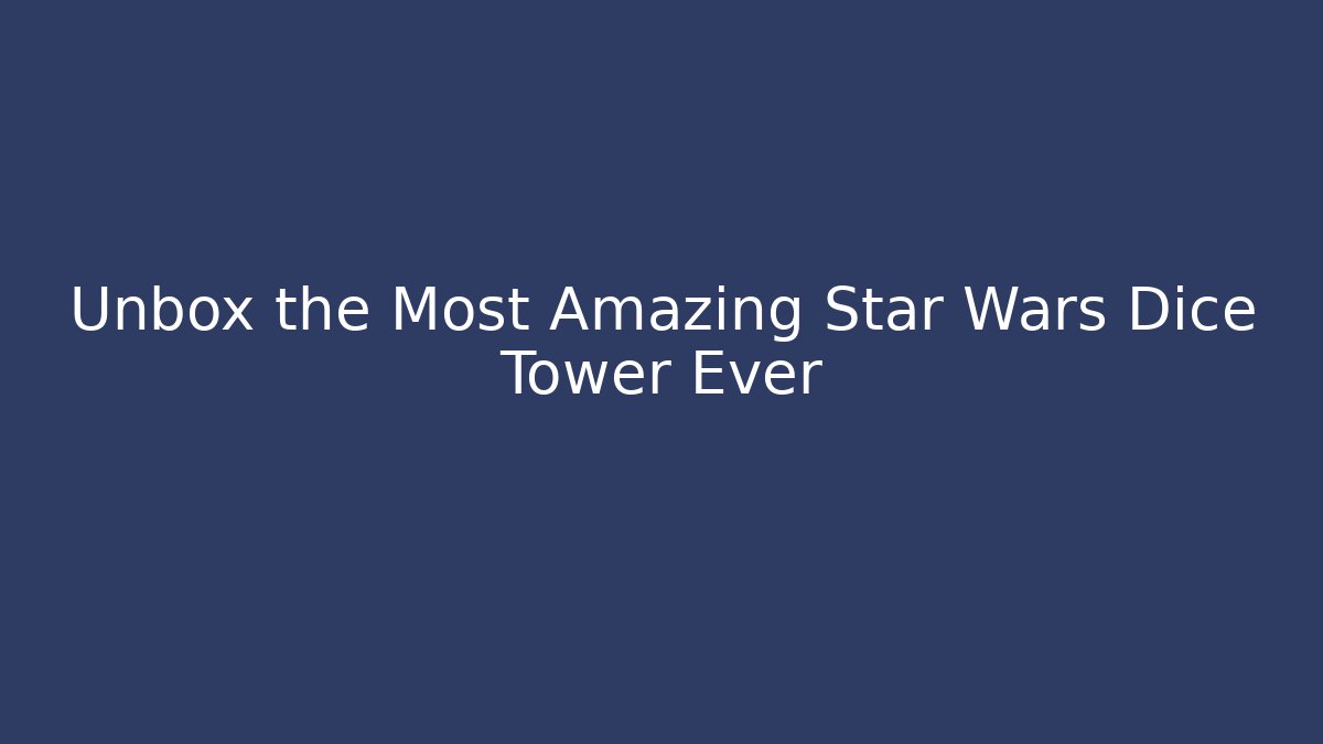 Unbox the Most Amazing Star Wars Dice Tower Ever
