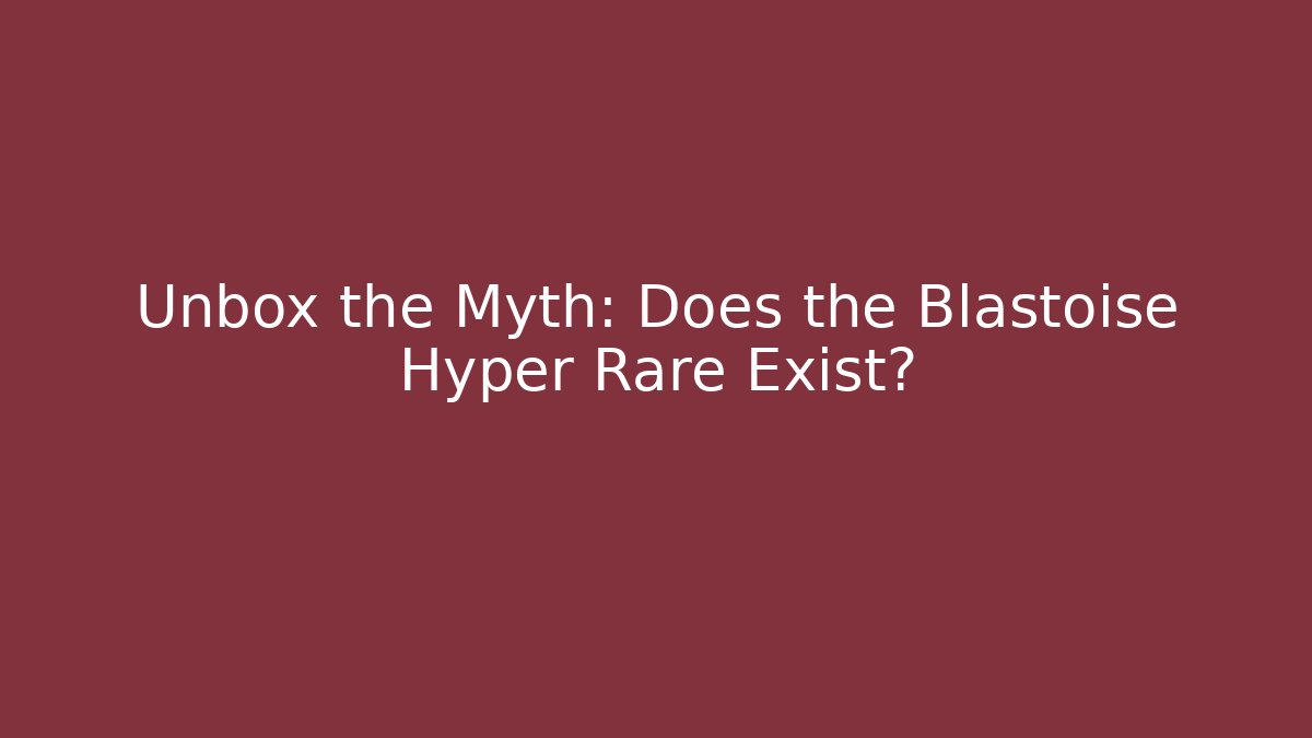 Unbox the Myth: Does the Blastoise Hyper Rare Exist? - Vintage E-Juice