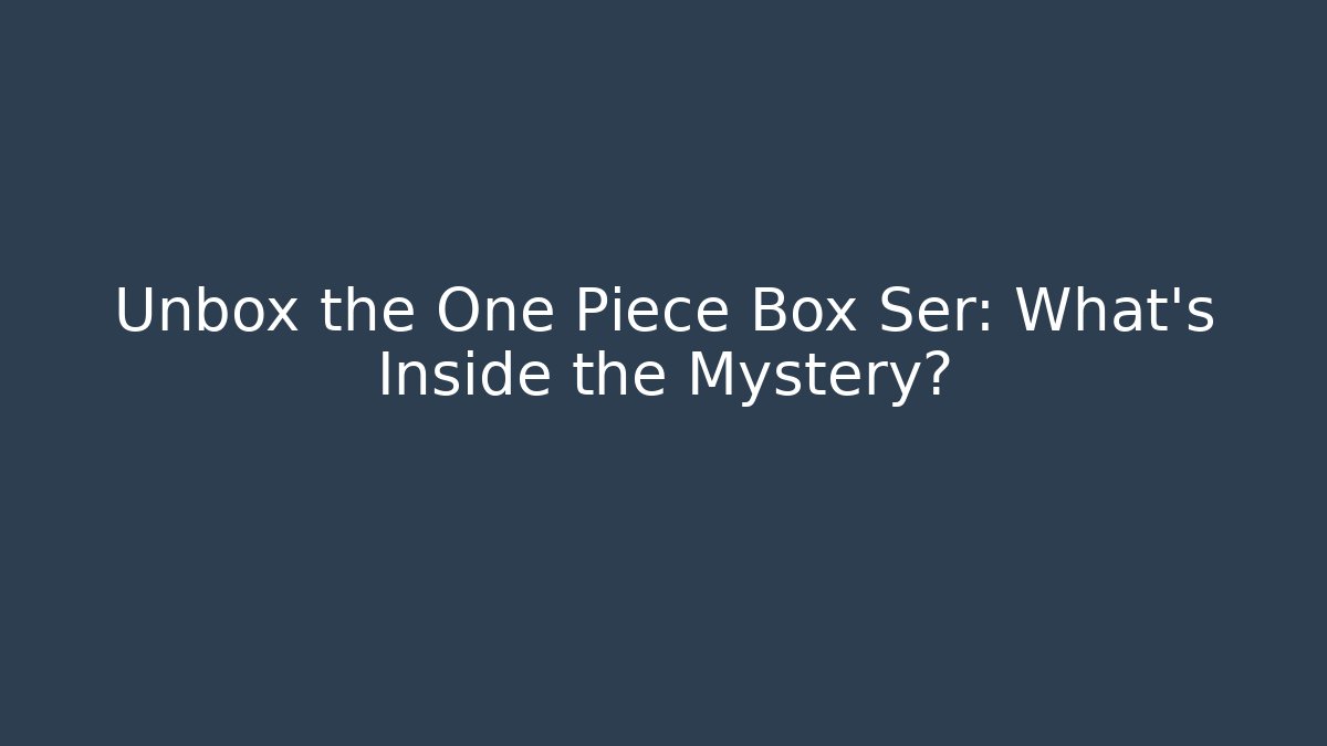 Unbox the One Piece Box Ser: What's Inside the Mystery?