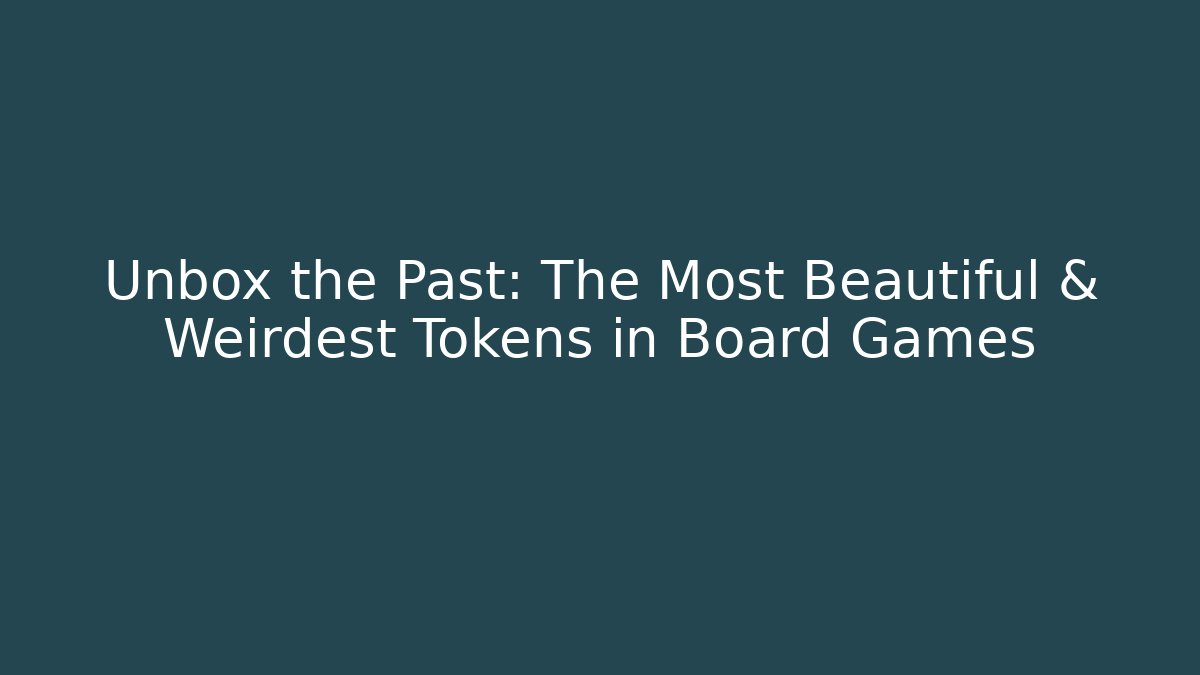 Unbox the Past: The Most Beautiful & Weirdest Tokens in Board Games