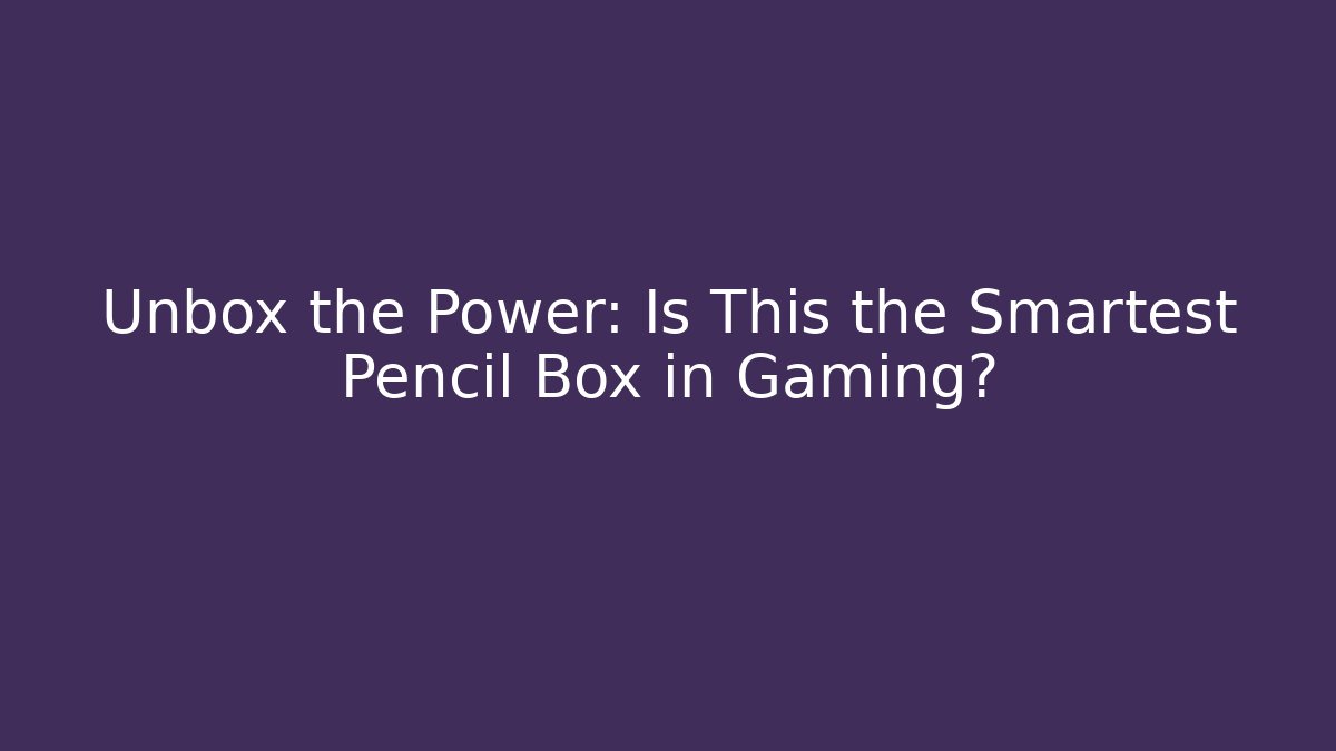 Unbox the Power: Is This the Smartest Pencil Box in Gaming?