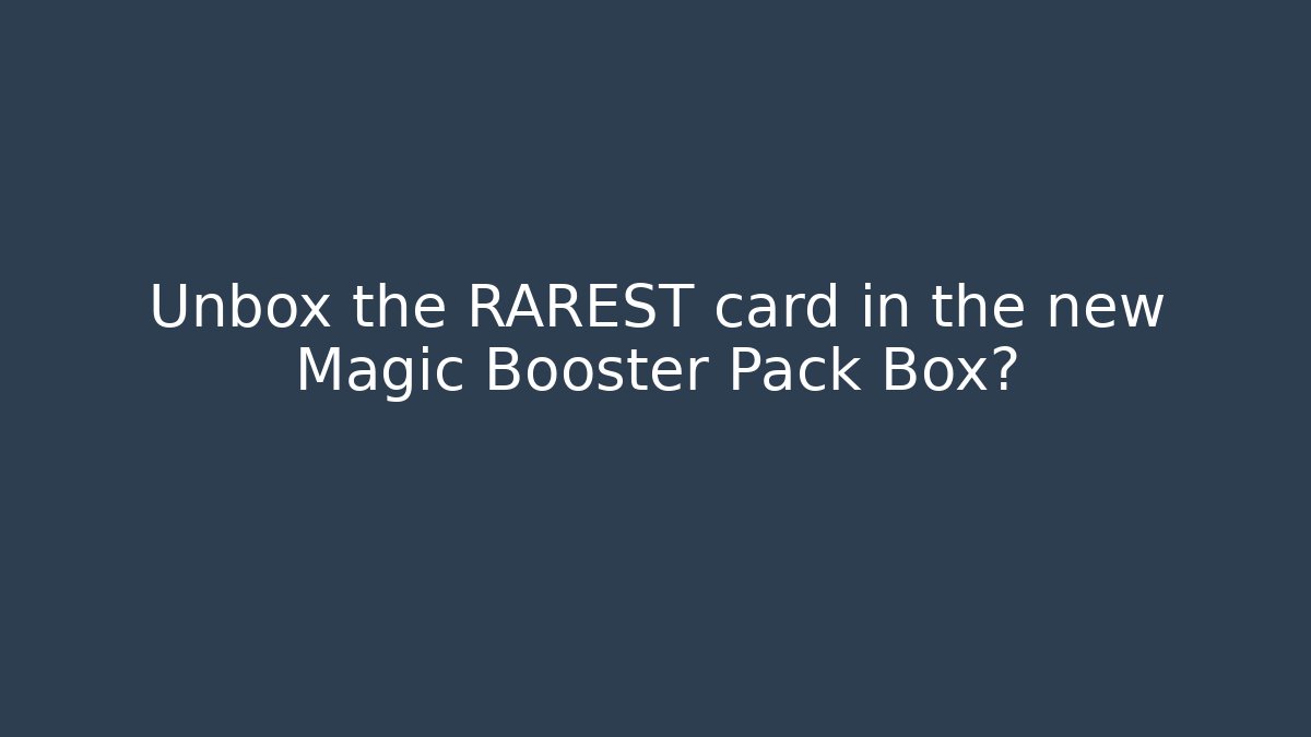 Unbox the RAREST card in the new Magic Booster Pack Box?