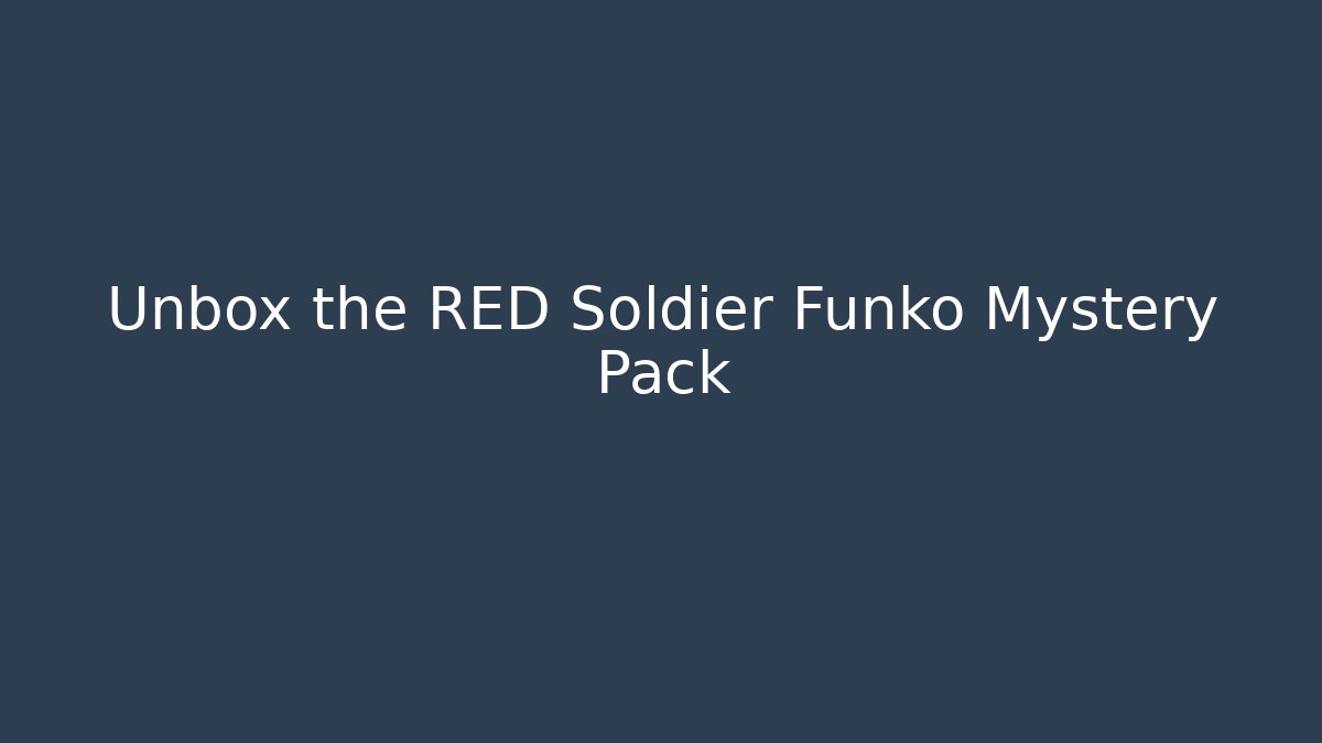 Unbox the RED Soldier Funko Mystery Pack