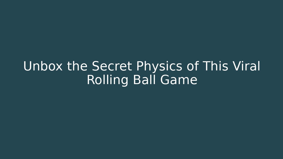 Unbox the Secret Physics of This Viral Rolling Ball Game