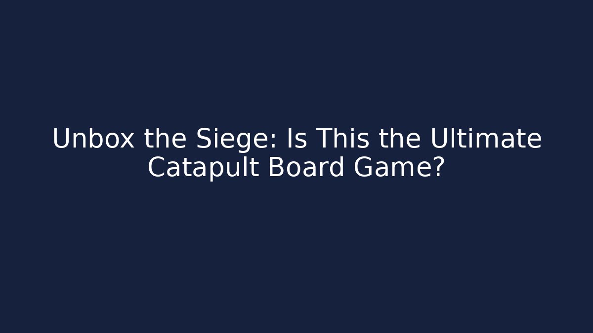Unbox the Siege: Is This the Ultimate Catapult Board Game? - Vintage E-Juice