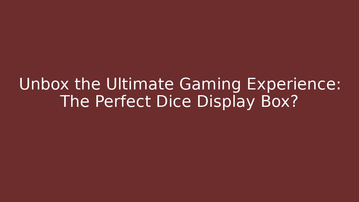 Unbox the Ultimate Gaming Experience: The Perfect Dice Display Box?