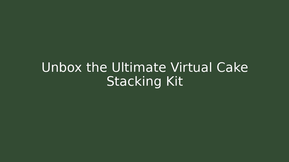 Unbox the Ultimate Virtual Cake Stacking Kit