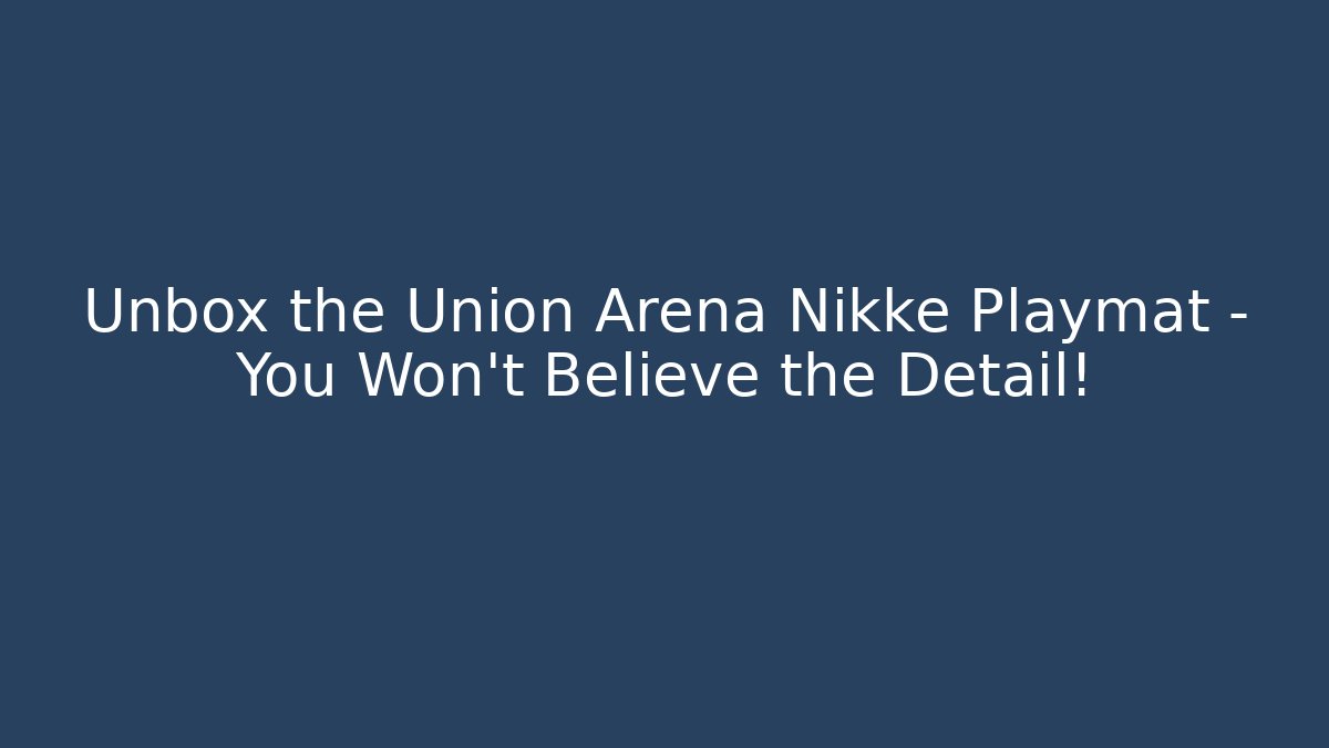 Unbox the Union Arena Nikke Playmat – You Won’t Believe the Detail! - Vintage E-Juice