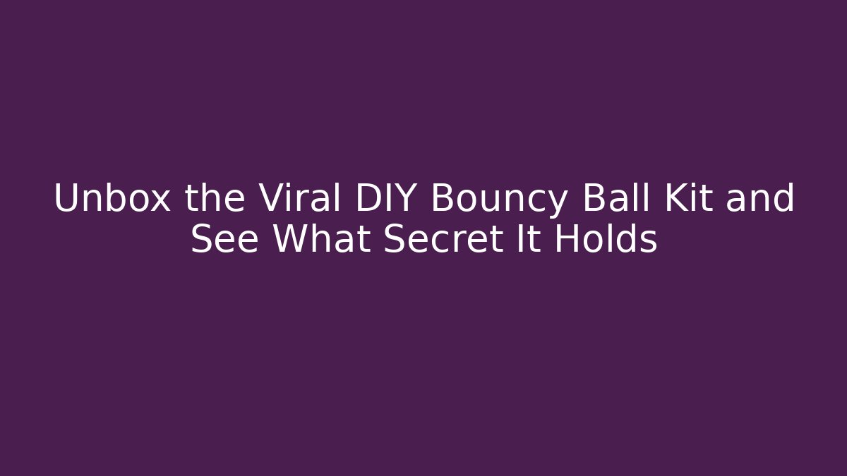 Unbox the Viral DIY Bouncy Ball Kit and See What Secret It Holds