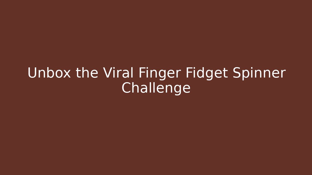 Unbox the Viral Finger Fidget Spinner Challenge - Vintage E-Juice
