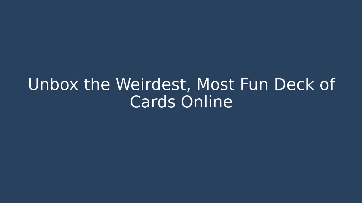 Unbox the Weirdest, Most Fun Deck of Cards Online