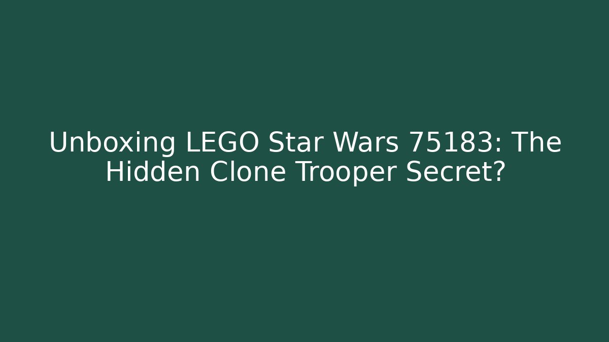 Unboxing LEGO Star Wars 75183: The Hidden Clone Trooper Secret?