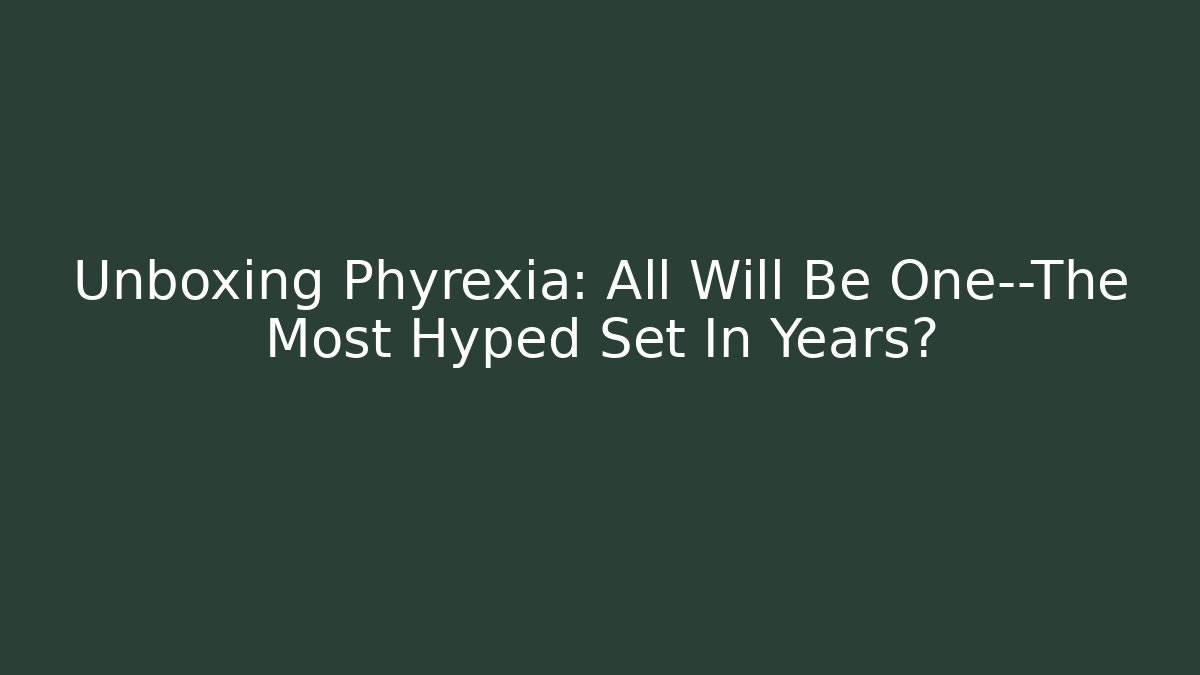 Unboxing Phyrexia: All Will Be One—The Most Hyped Set In Years?
