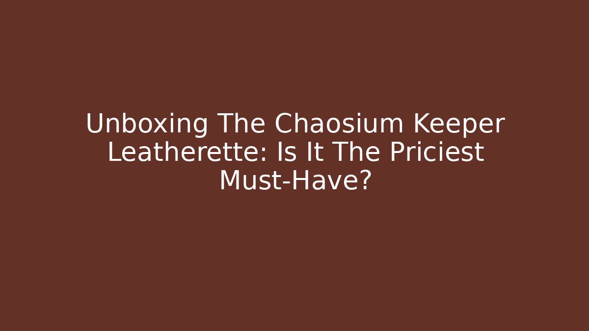 Unboxing The Chaosium Keeper Leatherette: Is It The Priciest Must-Have?