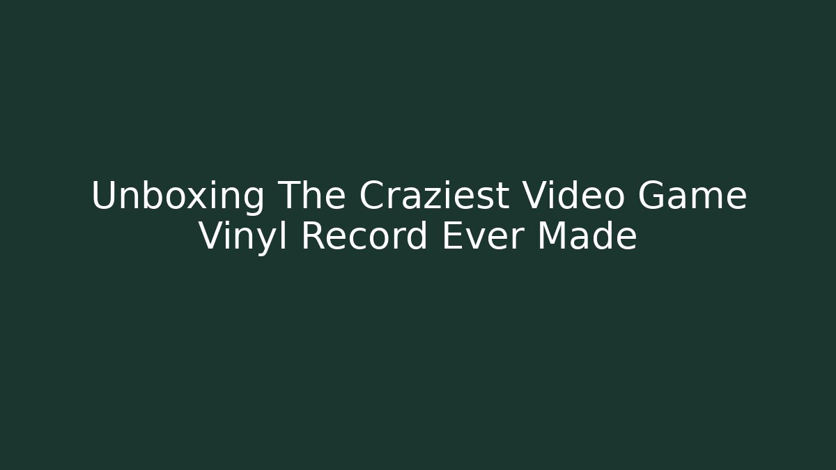 Unboxing The Craziest Video Game Vinyl Record Ever Made