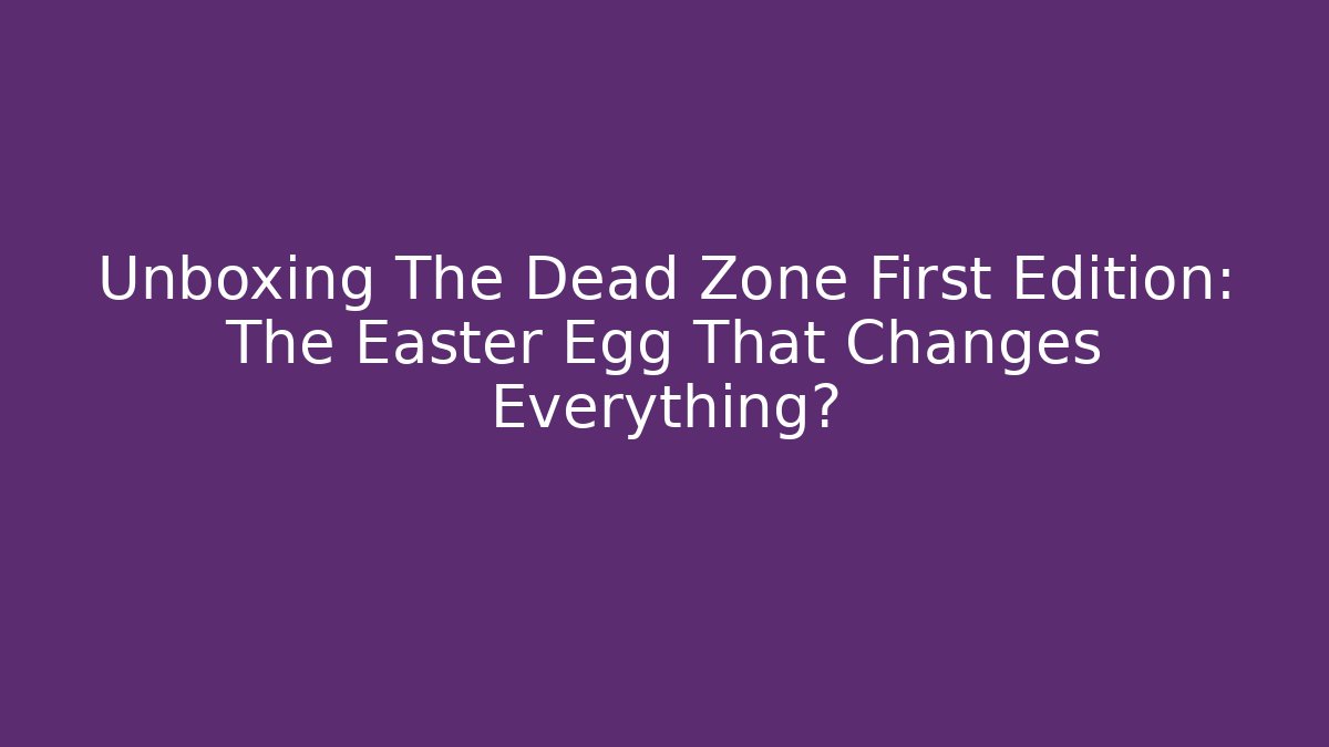 Unboxing The Dead Zone First Edition: The Easter Egg That Changes Everything?