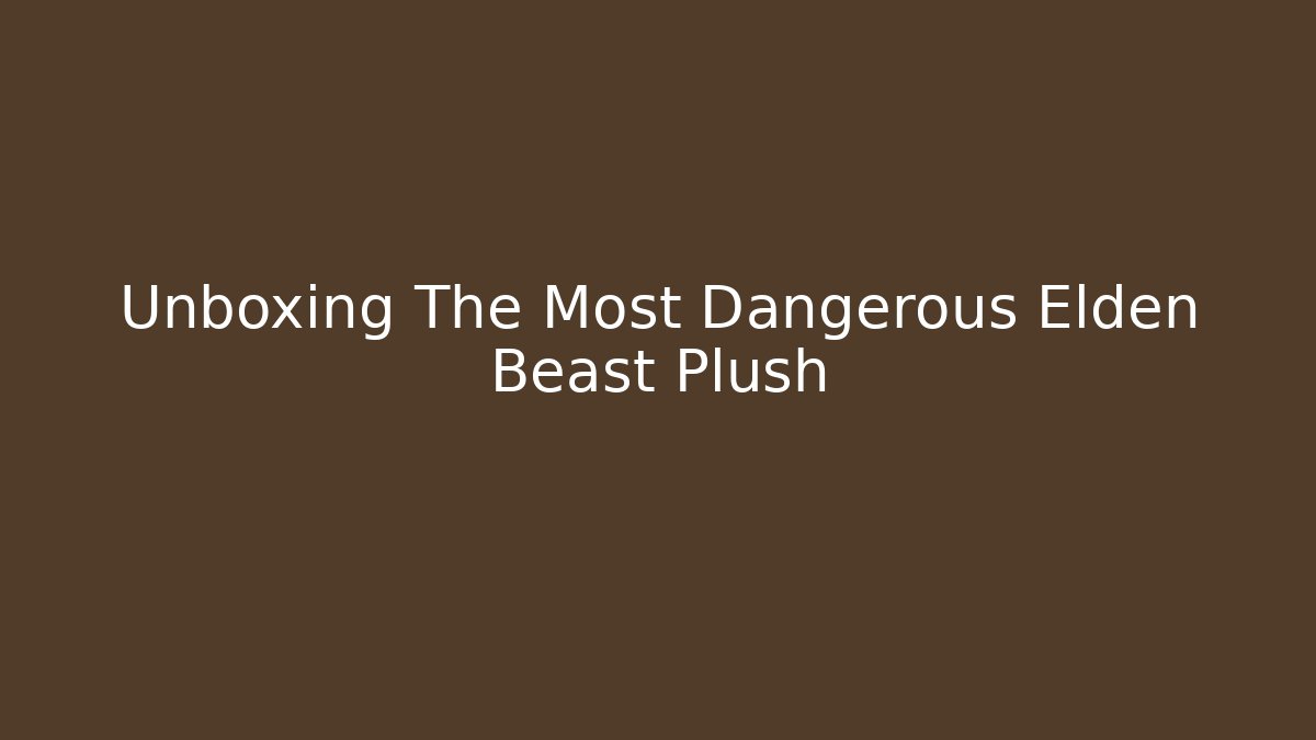 Unboxing The Most Dangerous Elden Beast Plush