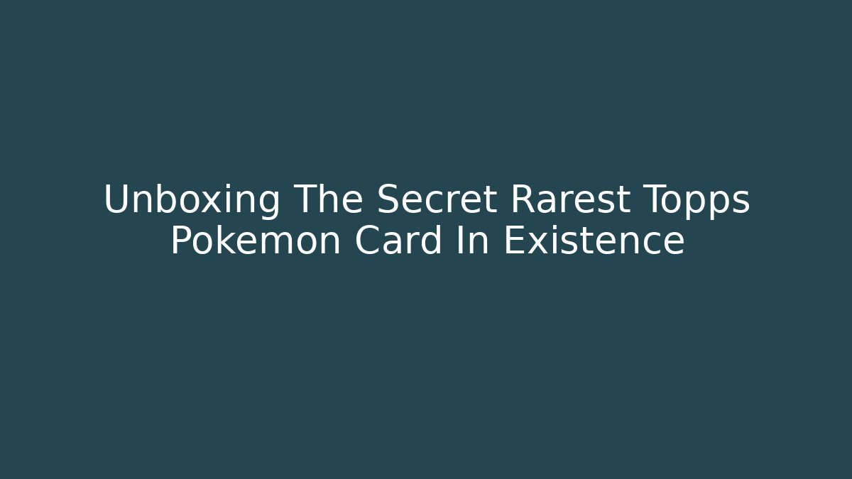 Unboxing The Secret Rarest Topps Pokemon Card In Existence