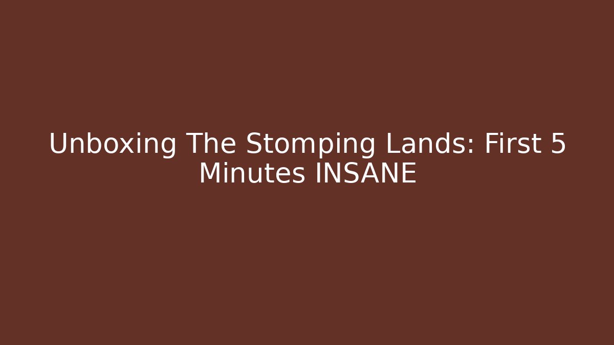 Unboxing The Stomping Lands: First 5 Minutes INSANE