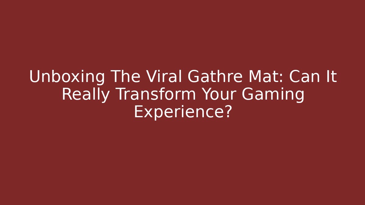 Unboxing The Viral Gathre Mat: Can It Really Transform Your Gaming Experience?