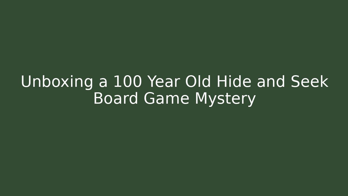 Unboxing a 100 Year Old Hide and Seek Board Game Mystery
