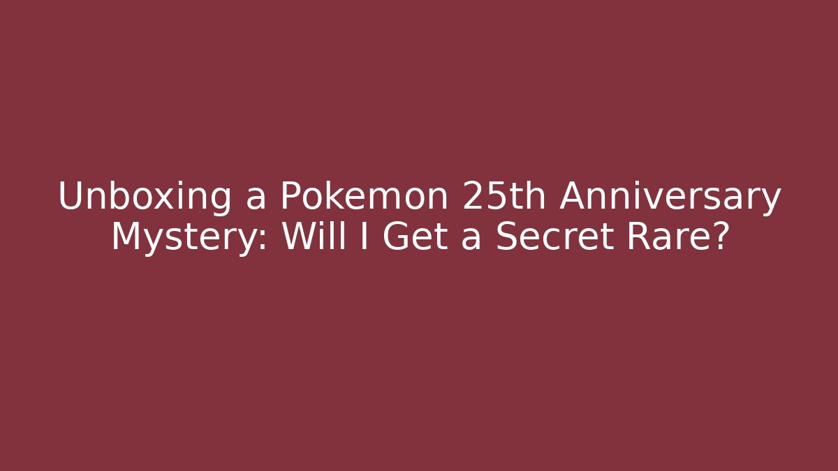 Unboxing a Pokémon 25th Anniversary Mystery: Will I Get a Secret Rare?