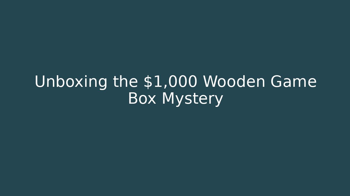 Unboxing the $1,000 Wooden Game Box Mystery