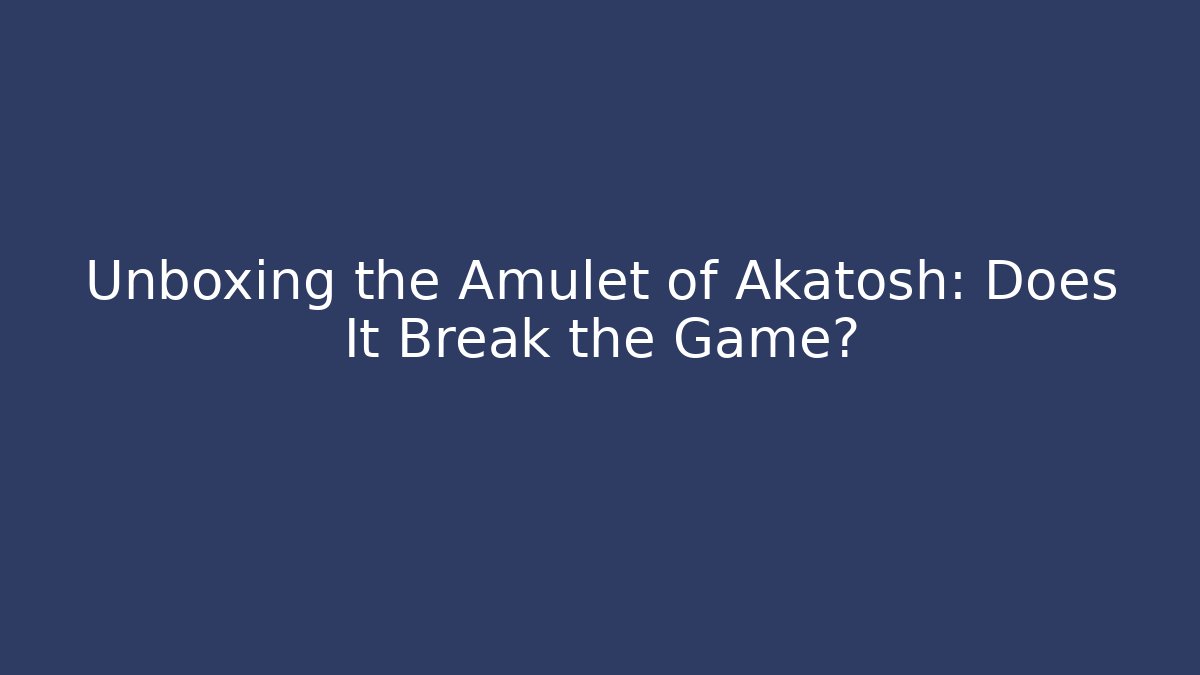 Unboxing the Amulet of Akatosh: Does It Break the Game?