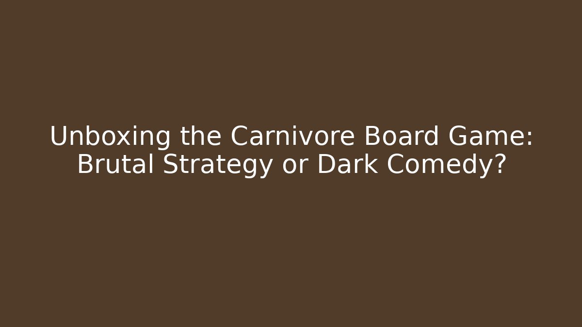 Unboxing the Carnivore Board Game: Brutal Strategy or Dark Comedy?