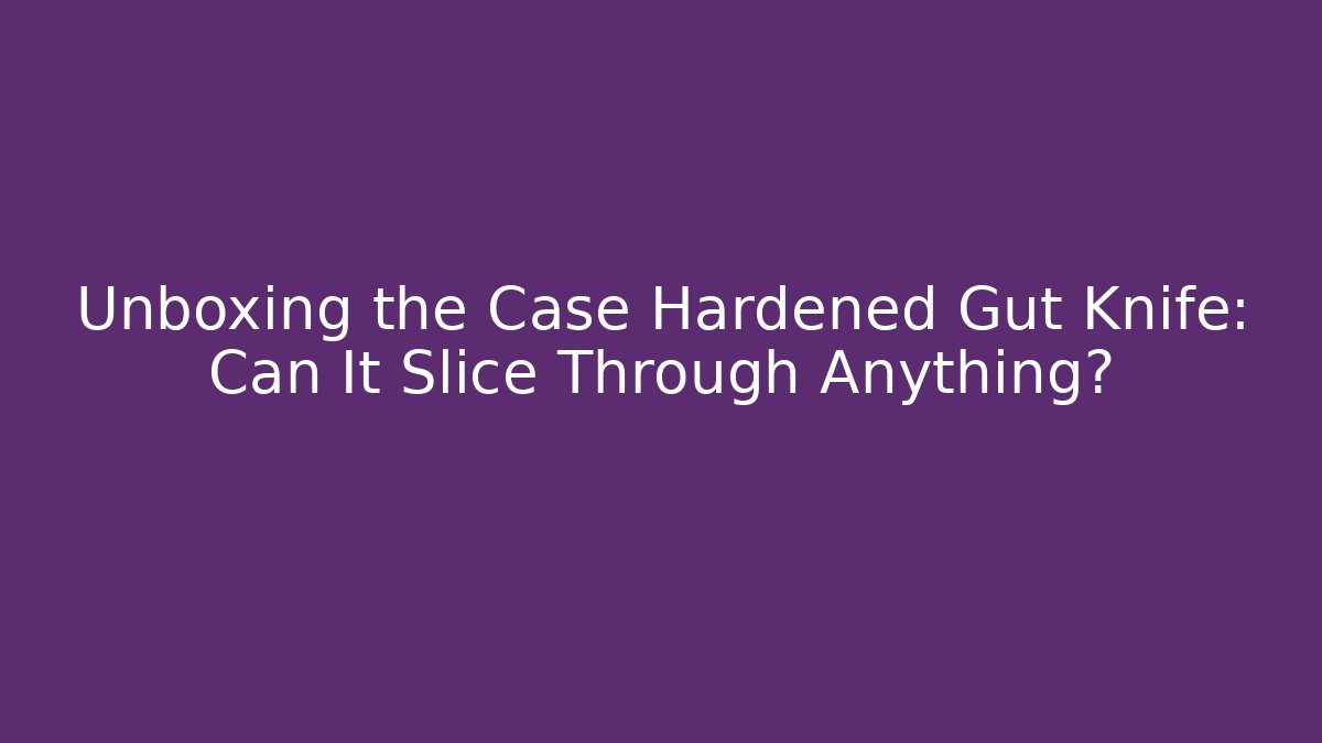 Unboxing the Case Hardened Gut Knife: Can It Slice Through Anything?