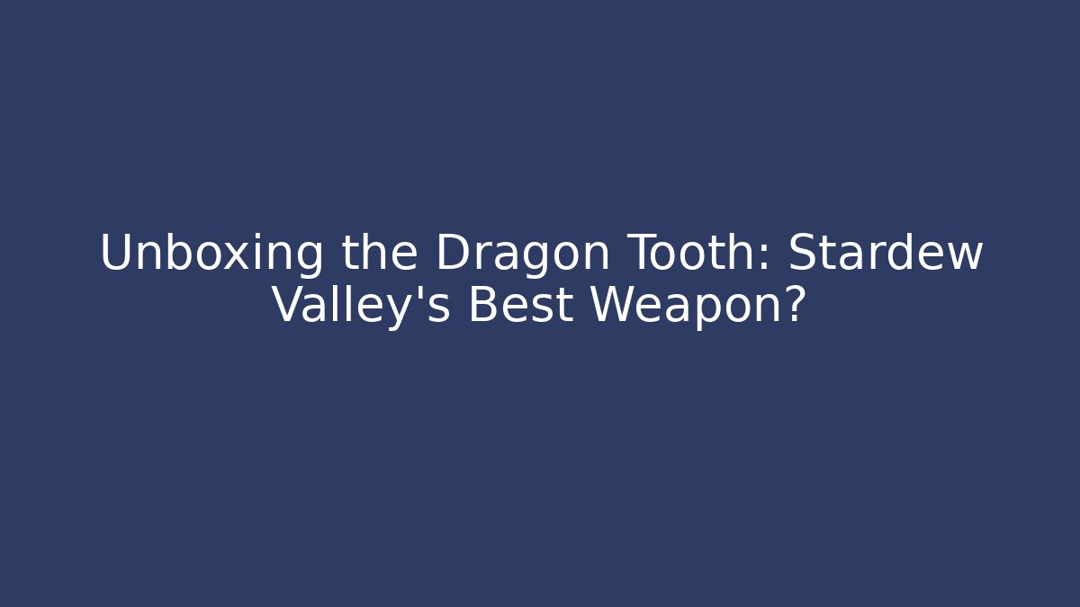 Unboxing the Dragon Tooth: Stardew Valley's Best Weapon? - Vintage E-Juice