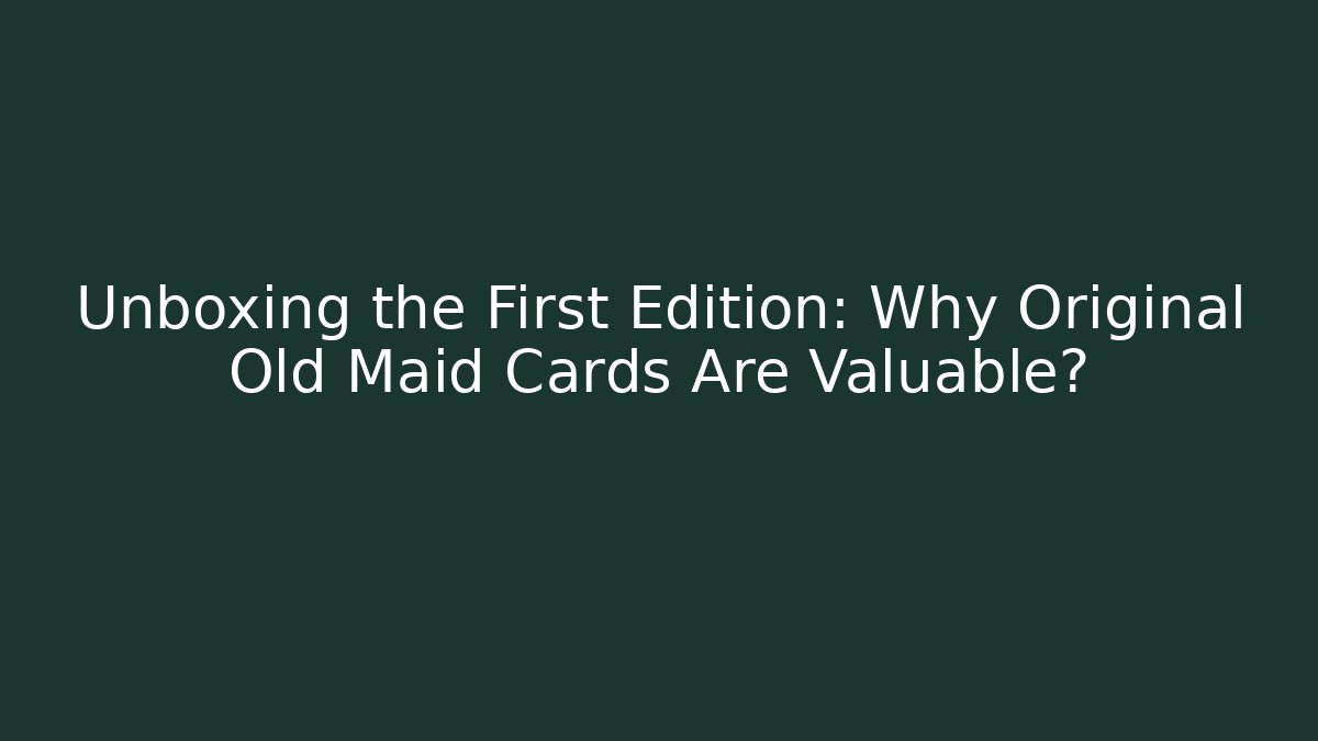 Unboxing the First Edition: Why Original Old Maid Cards Are Valuable?