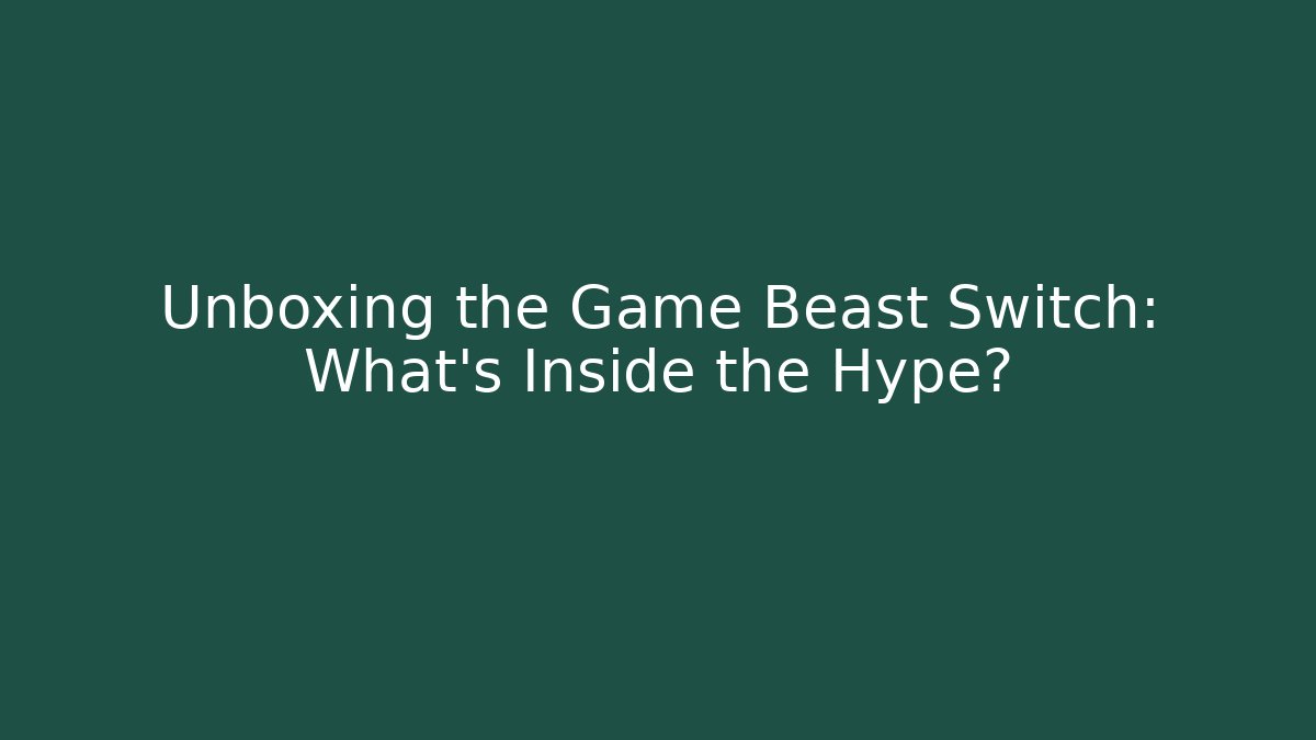 Unboxing the Game Beast Switch: What’s Inside the Hype?