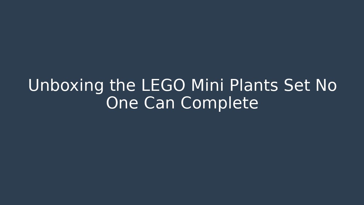 Unboxing the LEGO Mini Plants Set No One Can Complete