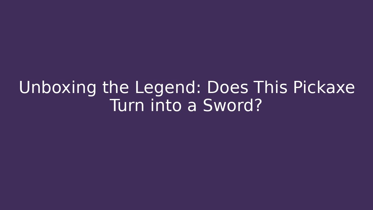 Unboxing the Legend: Does This Pickaxe Turn into a Sword?