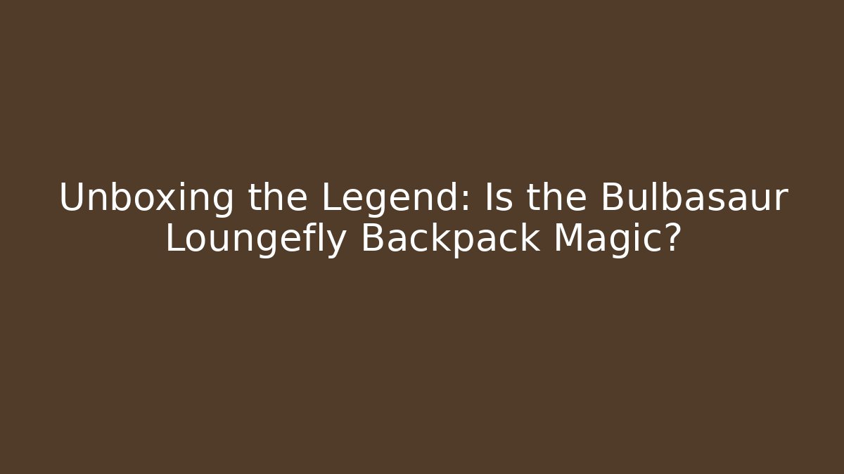Unboxing the Legend: Is the Bulbasaur Loungefly Backpack Magic?