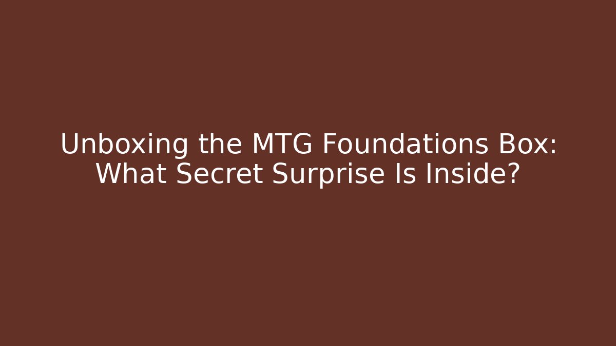 Unboxing the MTG Foundations Box: What Secret Surprise Is Inside?