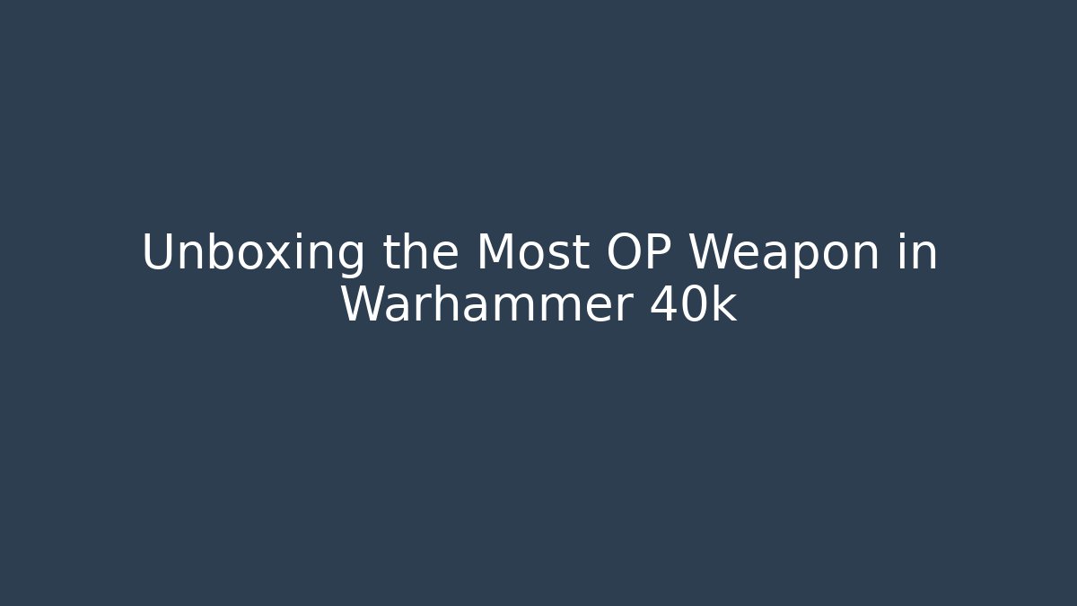 Unboxing the Most OP Weapon in Warhammer 40k