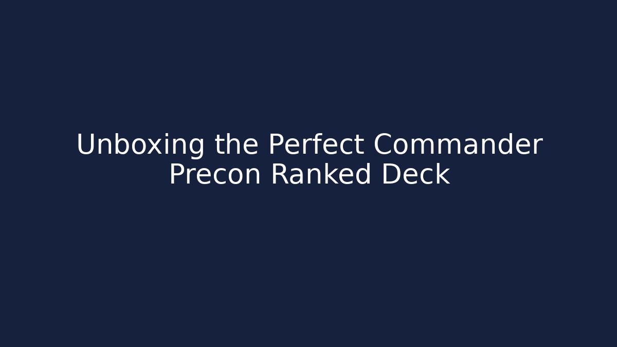 Unboxing the Perfect Commander Precon Ranked Deck