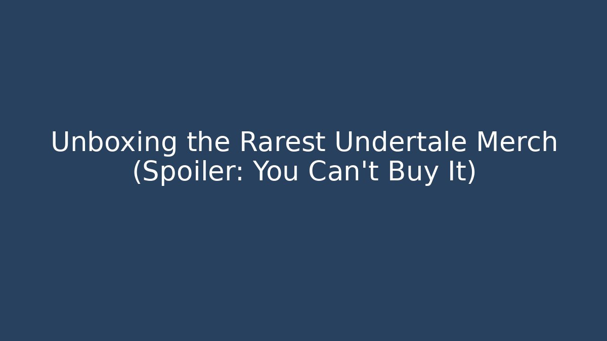 Unboxing the Rarest Undertale Merch (Spoiler: You Can't Buy It)