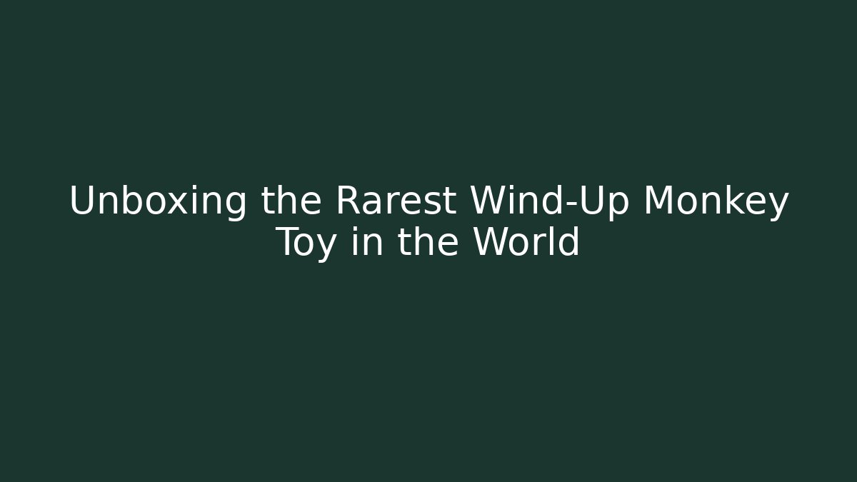 Unboxing the Rarest Wind-Up Monkey Toy in the World