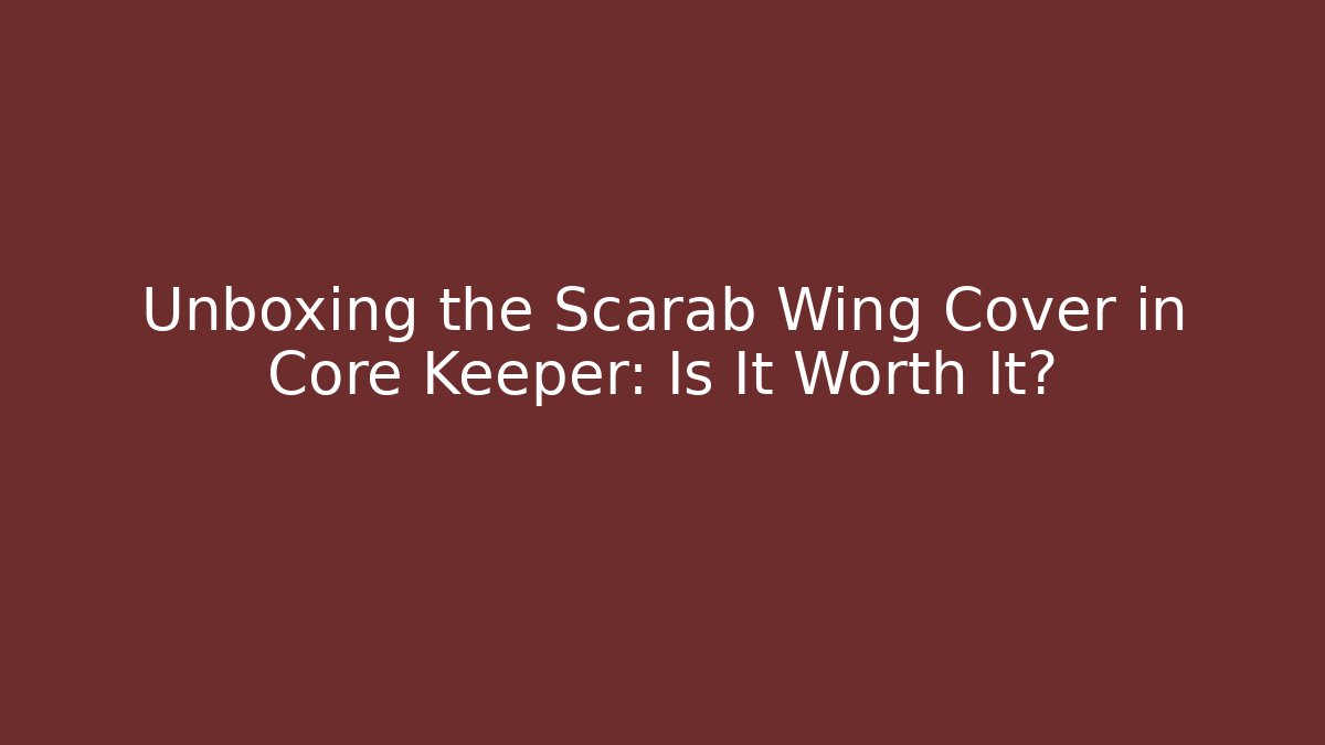 Unboxing the Scarab Wing Cover in Core Keeper: Is It Worth It?