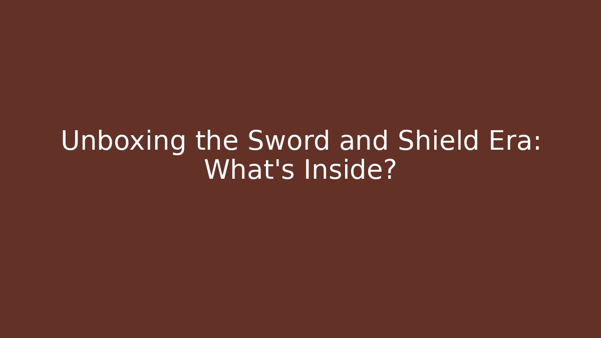 Unboxing the Sword and Shield Era: What's Inside?