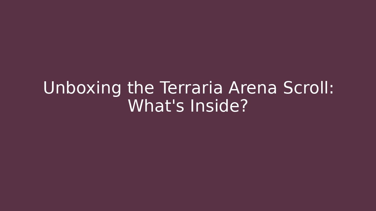Unboxing the Terraria Arena Scroll: What’s Inside?