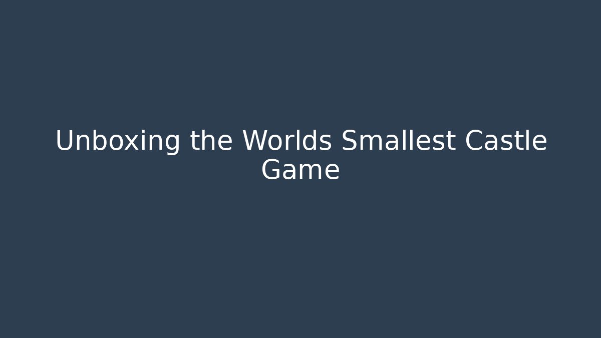 Unboxing the Worlds Smallest Castle Game