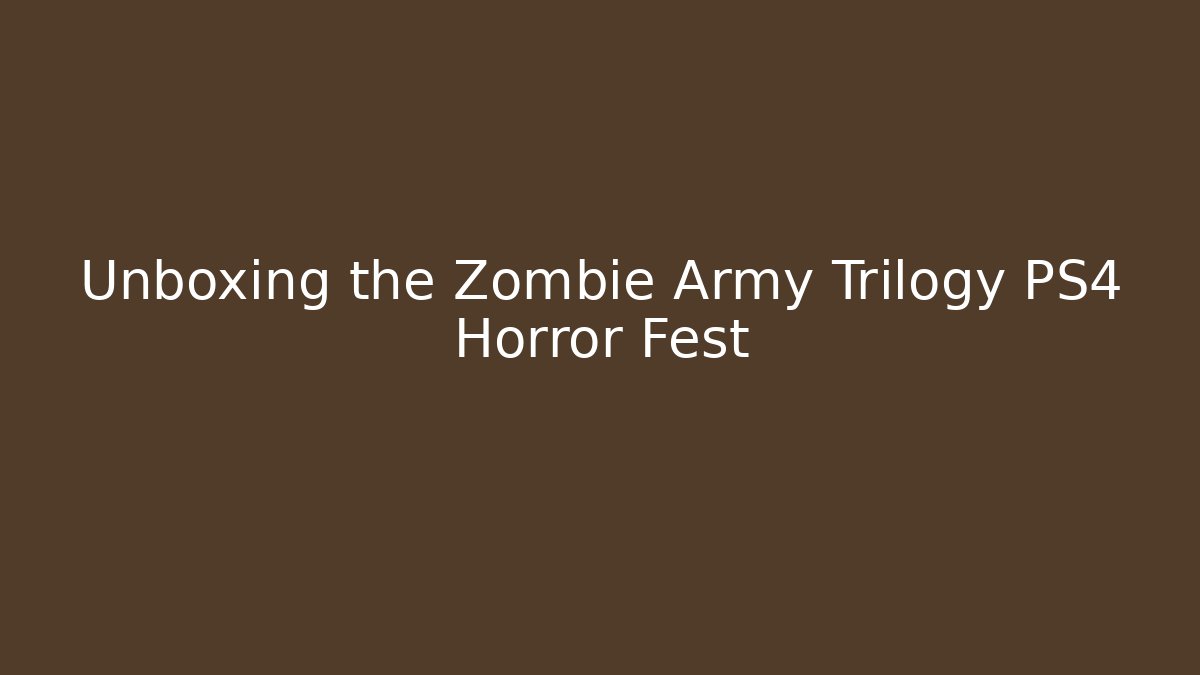 Unboxing the Zombie Army Trilogy PS4 Horror Fest