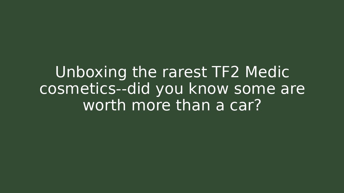 Unboxing the rarest TF2 Medic cosmetics—did you know some are worth more than a car?